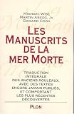 Les Manuscrits de la mer Morte : Traduction intégrale des anciens rouleaux, avec des textes encore jamais publiés, et comportant les plus récentes découvertes