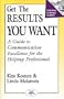Get the Results You Want: A Guide to Communication Excellence for the Helping Professional