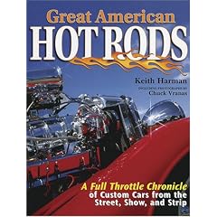 Great American Hot Rods: A Full Throttle Chronicle of Custom Cars from the Street, Show and Strip