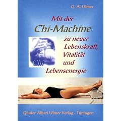 Mit der Chi-Machine zu neuer Lebenskraft, Vitalit�t und Lebensenergie