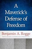 A maverick's defense of freedom : selected writings and speeches of Benjamin A. Rogge