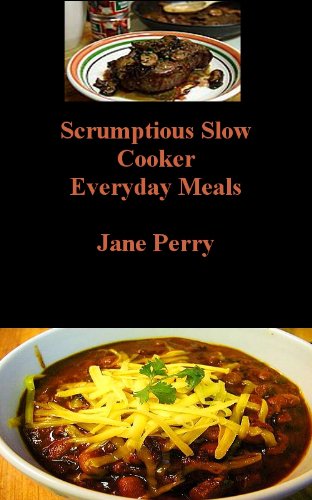 Scrumptious Slow Cooker Everyday Meals (Scrumptious Slow Cooker Recipes)