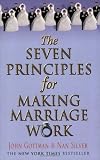 The Seven Principles for Making Marriage Work [7 PRINCIPLES FOR MAKING MA]