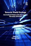 Towards world heritage : international origins of the preservation movement 1870-1930