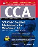 CCA Citrix Certified Administrator Study Guide: MetaFrame 1.8 (exam 218): MetaFrame 1.8 (Exam 218) (Global Knowledge Certification)