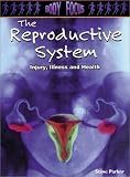 The Reproductive System: Injury, Illness and Health (Body Focus: the Science of Health, Injury and Disease)