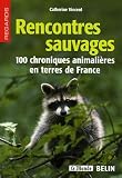 Rencontres sauvages : 100 chroniques animali�res en terres de France