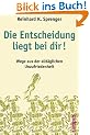 Die Entscheidung liegt bei dir!: Wege aus der allt�glichen Unzufriedenheit
