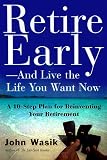 Retire Early--And Live the Life You Want Now
 A 10-Step Plan for Reinventing Your Retirement,
John F. Wasik