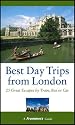 Frommer's Best Day Trips from London: 25 Great Escapes by Train, Bus, or Car