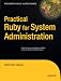Practical Ruby for System Administration (Expert's Voice in Open Source)