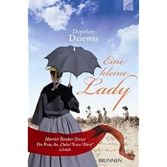 Eine kleine Lady: Harriet Beecher Stowe - die Frau, die "Onkel Toms H�tte" schrieb