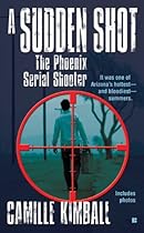 A Sudden Shot: The Phoenix Serial Shooter (Berkley True Crime) A Sudden Shot: The Phoenix Serial Shooter (Berkley True Crime)