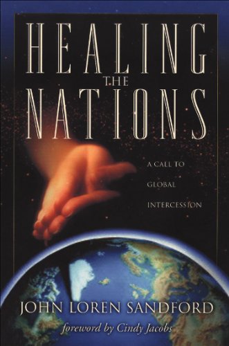 Healing the Nations: A Call to Global Intercession, by John Loren Sandford Healing the Nations: A Call to Global Intercession, by John Loren Sandford