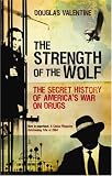 The Strength of the Wolf: The Secret History of Americas War on Drugs