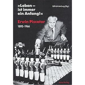 "Leben - ist immer ein Anfang!": Erwin Piscator, 1893-1966
