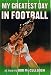 My Greatest Day in Football: The Legends of Football Recount Their Greatest Moments