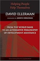 Helping People Help Themselves: From the World Bank to an Alternative Philosophy of Development Assistance (Evolving Values for a Capitalist World)