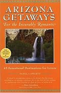 Arizona Getaways for the Incurably Romantic: 45 Sensational Destinations for Lovers (Arizona Getaways for the Incurably Romantic: 45 Sensational)