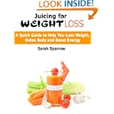 Juicing for Weight Loss: A Quick Guide to Help You Lose Weight Detox Body and Boost Energy