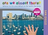 Are We Almost There? San Diego: Where to Go and What to Do With the Kids
