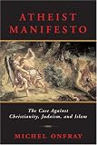 Atheist Manifesto: The Case Against Christianity, Judaism, and Islam