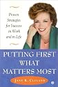 Putting First What Matters Most: Proven Strategies for Success in Work and in Life