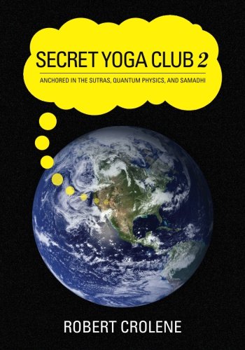 Secret Yoga Club 2: Anchored in the Sutras, Quantum Physics, and Samadhi (Second in a series of three books)