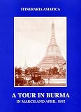 Note on a Tour in Burma March & April 1892 (Itineraria Asiatica: Burma)