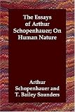 The Essays of Arthur Schopenhauer; On Human Nature