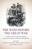 The wars before the Great War : conflict and international politics before the outbreak of the First World War