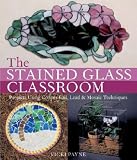 Stained Glass Classroom: Projects Using Copper Foil, Lead and Mosaic Techniques cover image