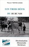 Les trois defis du Burundi: Decolonisation, democratie, dechirure (French Edition)
