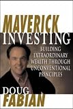 Maverick Investing: Building Extraordinary Wealth Through Unconventional Ideas