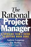 The Rational Project Manager: A Thinking Team's Guide to Getting Work Done