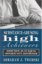 Substance-abusing High Achievers: Addiction as an Equal Opportunity Destroyer (Library of Substance Abuse and Addiction Treatment)