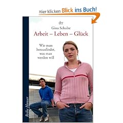 Arbeit - Leben - Gl�ck: Wie man herausfindet, was man werden will
