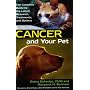 Cancer and Your Pet: The Complete Guide to the Latest Research, Treatments, and Options