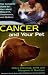 Cancer and Your Pet: The Complete Guide to the Latest Research, Treatments, and Options