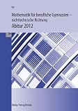Mathematik f&uuml;r berufliche Gymnasien - nichttechnische Richtung - Pr&uuml;fungsaufgaben Abitur 2011 - Ausgabe Baden-W&uuml;rttemberg - Roland Ott