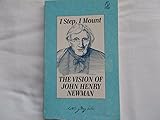I step, I mount : the vision of John Henry Newman