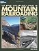 Model Railroader's Guide to Mountain Railroading Model Railroader's Guide to Mountain Railroading
