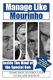 Manage Like Mourinho: Inside the Mind of the Special One