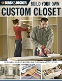 The Black and Decker Build Your Own Custom Closet: Designing, Building and Installing Custom Closet Systems [BLACK and DECKER BUILD YOUR OWN] [Paperback]