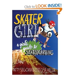 Skater Girl: A Girl's Guide to Skateboarding by Patty Segovia and Rebecca Heller