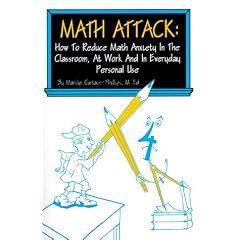 Math Attack: How to Reduce Math Anxiety In The Classroom, At Work and In Everyday Personal Use