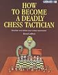 How to Become a Deadly Chess Tactician: Terrorize and Bewilder Your Chess Opponents!