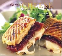 Grilled Cheese: 50 Recipes to Make You Melt