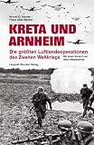 Kreta und Arnheim: Die gr&ouml;&szlig;ten Luftlandeoperationen des Zweiten Weltkriegs - Arnold D. Harvey, Franz Uhle-Wettler