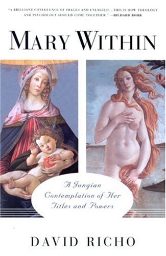 Mary Within: A Contemplation of Her Titles and Powers David Richo